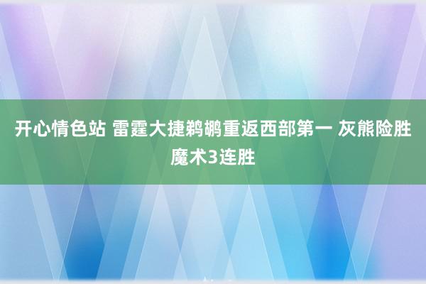 开心情色站 雷霆大捷鹈鹕重返西部第一 灰熊险胜魔术3连胜