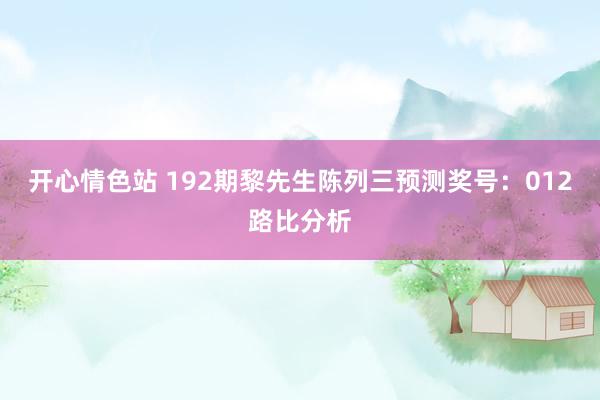 开心情色站 192期黎先生陈列三预测奖号：012路比分析