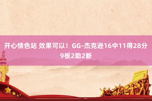 开心情色站 效果可以！GG-杰克逊16中11得28分9板2助2断