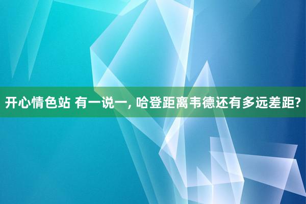 开心情色站 有一说一, 哈登距离韦德还有多远差距?