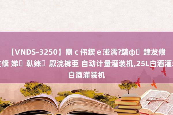 【VNDS-3250】闅ｃ伄鍥ｅ湴濡?鎬ф銉犮儵銉犮儵 娣倝銇叞浣裤亜 自动计量灌装机,25L白酒灌装机